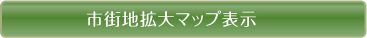 市街地拡大マップ表示