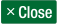 Close